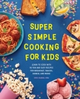 Super Simple Cooking for Kids: Learn to Cook with 50 Fun and Easy Recipes for Breakfast, Snacks, Dinner, and More! Cover Image