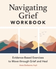 Navigating Grief Workbook: Evidence-Based Exercises to Move through Grief and Heal Cover Image