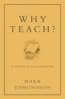 Why Teach?: In Defense of a Real Education By Mark Edmundson Cover Image
