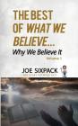 The Best of What We Believe... Why We Believe It: Volume One By Joe Sixpack Cover Image