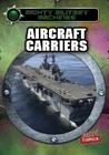Aircraft Carriers (Mighty Military Machines) By Ryan Nagelhout Cover Image