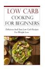 Low Carb Cooking for Beginners: Delicious and Easy Low Carb Recipes for Weight Loss By Jeremy Smith Cover Image