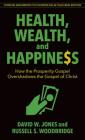 Health, Wealth, and Happiness: How the Prosperity Gospel Overshadows the Gospel of Christ By David Jones, Russell Woodbridge Cover Image