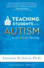 Teaching Students with Autism in a Catholic Setting By Lawrence R. Sutton, Ph.D Cover Image