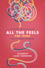 All the Feels for Teens: The Good, the Not-So-Good, and the Utterly Confusing By Elizabeth Laing Thompson Cover Image