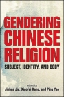 Gendering Chinese Religion: Subject, Identity, and Body By Jinhua Jia (Editor), Xiaofei Kang (Editor), Ping Yao (Editor) Cover Image