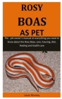 Rosy Boas As Pet: The pet owner's manual on everything you need to know about the Rosy Boas, care, housing, diet, feeding and health car Cover Image