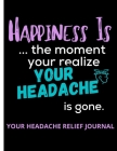 Happiness Is... the moment your realize Your Headache is gone: Headache relief & Migraine ⎮ Relaxing coloring book for headache relief By La Maison Du Carnet Cover Image