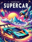 Supercar Coloring Book: Embark on a Thrilling Journey Through the World of Supercars with Our Exhilarating Collection, Where Every Page Sparks Cover Image