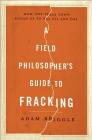 A Field Philosopher's Guide to Fracking: How One Texas Town Stood Up to Big Oil and Gas Cover Image