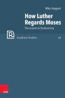 How Luther Regards Moses: The Lectures on Deuteronomy By Miles Hopgood, Christopher B. Brown, Gunter Frank Cover Image