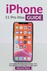 iPhone 11 Pro Max Guide: Learn Step-By-Step How To Use Your iPhone Pro Max Step-By-Step Cover Image