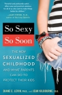 So Sexy So Soon: The New Sexualized Childhood and What Parents Can Do to Protect Their Kids By Diane E. Levin, Ph.D., Jean Kilbourne, Ed.D. Cover Image
