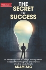 The Secret to Success: An Interesting Guide to Change Thinking Pattern, Increase Mental Toughness and Embrace a Positive Mindset in Life By Adam Zac Cover Image