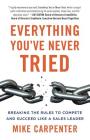 Everything You've Never Tried: Breaking the Rules to Compete and Succeed Like a Sales Leader Cover Image