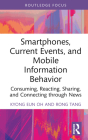 Smartphones and Information on Current Events: Consuming, Reacting, Sharing, and Connecting Through News By Kyong Eun Oh, Rong Tang Cover Image