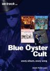 Blue Oyster Cult: Every Album, Every Song (On Track) By Jacob Holm-Lupo Cover Image
