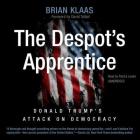 The Despot's Apprentice: Donald Trump's Attack on Democracy By Brian Klaas, David Talbot (Foreword by), Patrick Girard Lawlor (Read by) Cover Image
