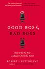 Good Boss, Bad Boss: How to Be the Best... and Learn from the Worst By Robert I. Sutton, PhD Cover Image