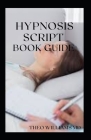 Hypnosis Script Book Guide: All You Need To Know About Using Contextual Hypnotherapy, Mindfulness Meditation Cover Image