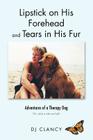 Lipstick on His Forehead and Tears in His Fur: Adventures of a Therapy Dog By Dj Clancy Cover Image