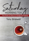 Saturday Morning Tea: The Power of Story to Change Everything By Tony Bridwell Cover Image