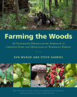 Farming the Woods: An Integrated Permaculture Approach to Growing Food and Medicinals in Temperate Forests By Ken Mudge, Steve Gabriel, John Munsell (Foreword by) Cover Image