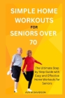Simple Home Workouts for Seniors Over 70: The Ultimate Step by Step Guide with Easy and Effective Home Workouts for Seniors Cover Image