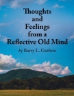 Thoughts and Feelings from a Reflective Old Mind By Barry L. Guthrie Cover Image