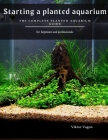Starting a planted aquarium: The Complete Planted Aquarium Guide By Viktor Vagon Cover Image