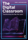 The Digital Classroom: Transforming the Way We Learn By Ann S. Michaelsen Cover Image
