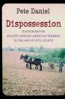 Dispossession: Discrimination against African American Farmers in the Age of Civil Rights By Pete Daniel Cover Image