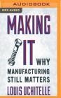 Making It: Why Manufacturing Still Matters By Louis Uchitelle, Alex Hyde-White (Read by) Cover Image