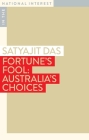 Fortune's Fool: Australia's Choices (In the National Interest) By Satyajit Das Cover Image