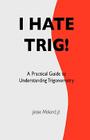 I Hate Trig!: A Practical Guide to Understanding Trigonometry Cover Image