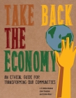 Take Back the Economy: An Ethical Guide for Transforming Our Communities By J.K. Gibson-Graham, Jenny Cameron, Stephen Healy Cover Image