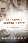 The Crowd Sounds Happy: A Story of Love and Madness in an American Family By Nicholas Dawidoff Cover Image