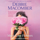 Must Love Flowers: A Novel By Debbie Macomber, Thérèse Plummer (Read by) Cover Image