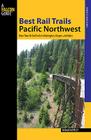 Best Rail Trails Pacific Northwest: More Than 60 Rail Trails in Washington, Oregon, and Idaho Cover Image