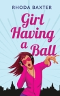 Girl Having A Ball: A laugh-out-loud romantic comedy (Smart Girls #2) Cover Image