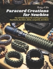 Paracord Creations for Newbies: The Ultimate Book for Crafting Bracelets, Keychains, Bucklers, Belts, Lanyards, and More Cover Image