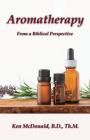 Aromatherapy: From a Biblical Perspective By Ken McDonald Cover Image