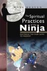 The Spiritual Practices of the Ninja: Mastering the Four Gates to Freedom By Ross Heaven Cover Image
