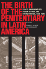 The Birth of the Penitentiary in Latin America: Essays on Criminology, Prison Reform, and Social Control, 1830-1940 (LLILAS New Interpretations of Latin America Series) By Ricardo D. Salvatore (Editor), Carlos Aguirre (Editor) Cover Image