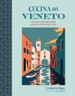 Cucina del Veneto: Delicious recipes from Venice and Northeast Italy Cover Image