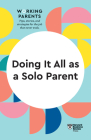 Doing It All as a Solo Parent (HBR Working Parents Series) By Harvard Business Review, Daisy Dowling, Brigid Schulte Cover Image