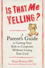 Is That Me Yelling?: A Parent's Guide to Getting Your Kids to Cooperate Without Losing Your Cool Cover Image