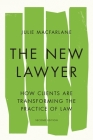 The New Lawyer, Second Edition: How Clients Are Transforming the Practice of Law (Law and Society) By Julie MacFarlane Cover Image