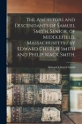 The Ancestors and Descendants of Samuel Smith, Senior, of Middlefield, Massachusetts / by Edward Church Smith and Philip Mack Smith. Cover Image