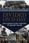 Divided on D-Day: How Leadership Failures Threatened the Normandy Invasion By Edward E. Gordon, David Ramsay Cover Image